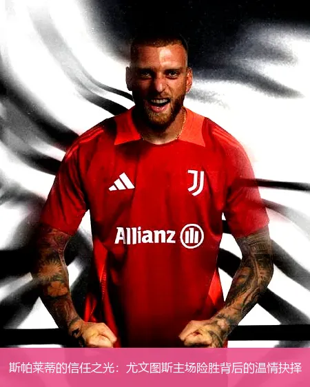 12月1日,斯帕莱蒂的信任之光：尤文图斯主场险胜背后的温情抉择