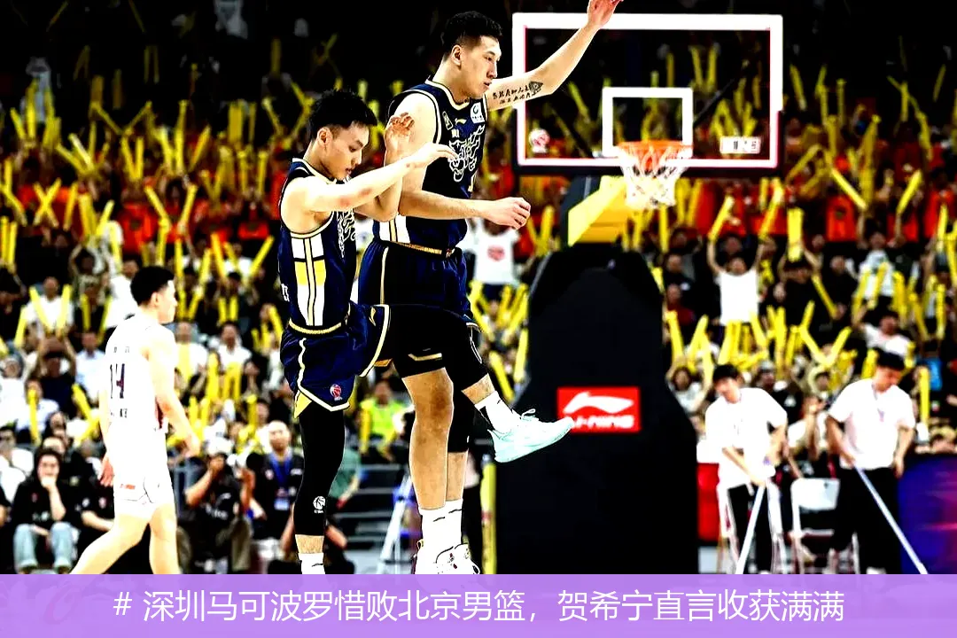 12月22日, 深圳马可波罗惜败北京男篮，贺希宁直言收获满满