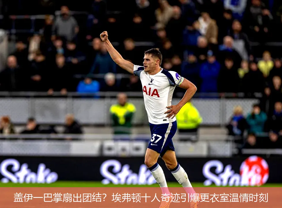 11月27日,盖伊一巴掌扇出团结？埃弗顿十人奇迹引爆更衣室温情时刻